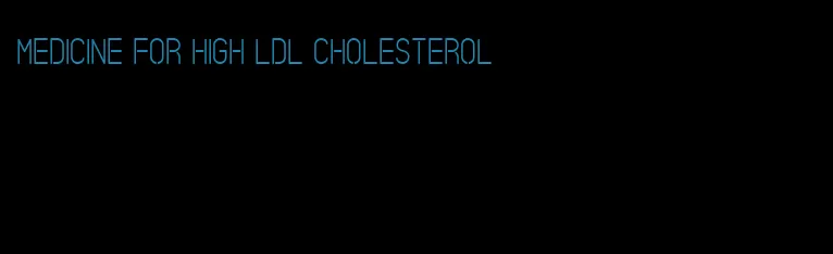 medicine for high LDL cholesterol