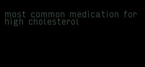 most common medication for high cholesterol