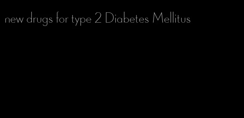 new drugs for type 2 Diabetes Mellitus