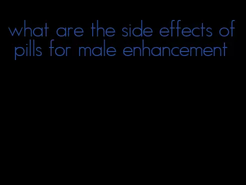 what are the side effects of pills for male enhancement