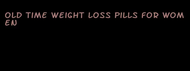 old time weight loss pills for women