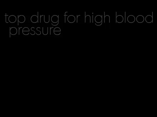 top drug for high blood pressure