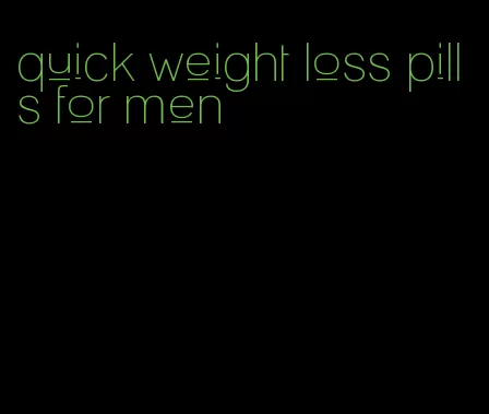 quick weight loss pills for men