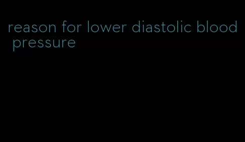 reason for lower diastolic blood pressure