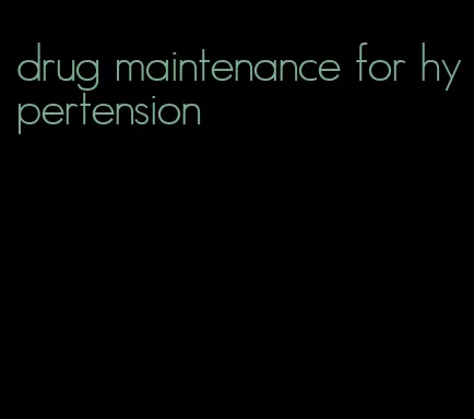 drug maintenance for hypertension