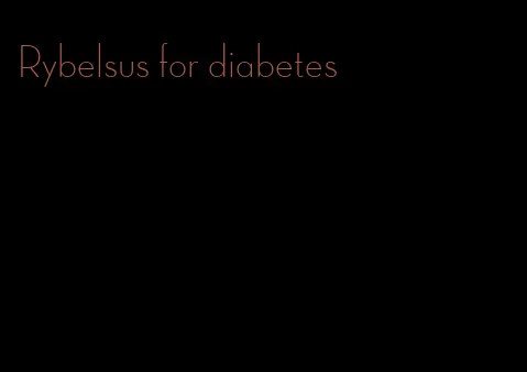 Rybelsus for diabetes