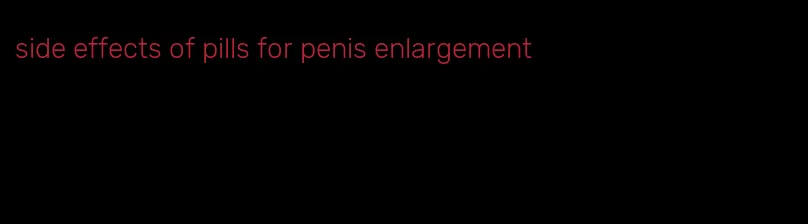 side effects of pills for penis enlargement