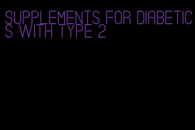 supplements for diabetics with type 2