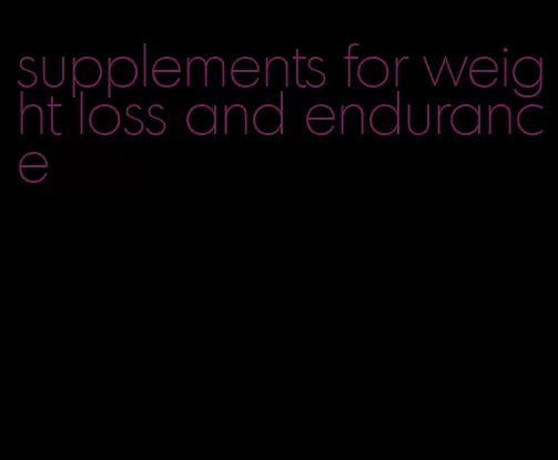 supplements for weight loss and endurance