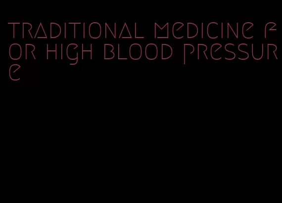 traditional medicine for high blood pressure