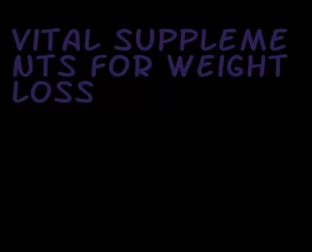 vital supplements for weight loss