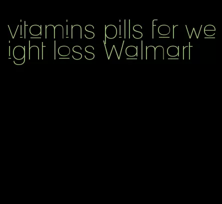 vitamins pills for weight loss Walmart