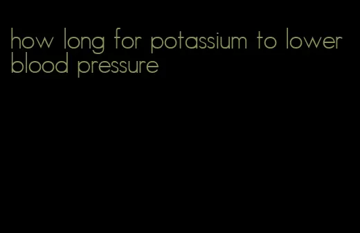 how long for potassium to lower blood pressure