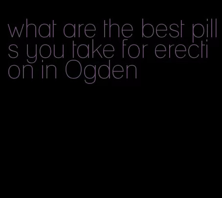 what are the best pills you take for erection in Ogden