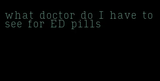 what doctor do I have to see for ED pills