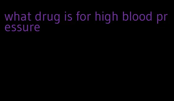 what drug is for high blood pressure