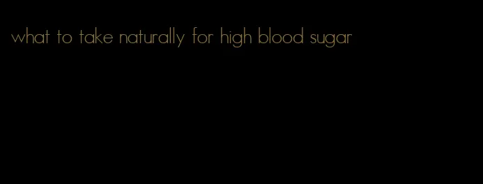 what to take naturally for high blood sugar