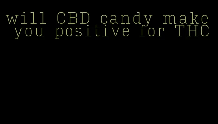will CBD candy make you positive for THC
