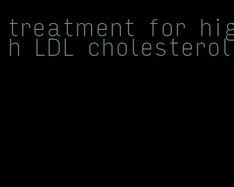 treatment for high LDL cholesterol