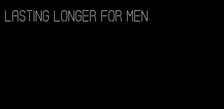 lasting longer for men