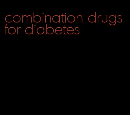 combination drugs for diabetes