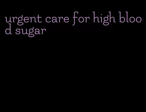urgent care for high blood sugar