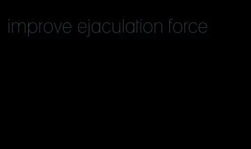 improve ejaculation force