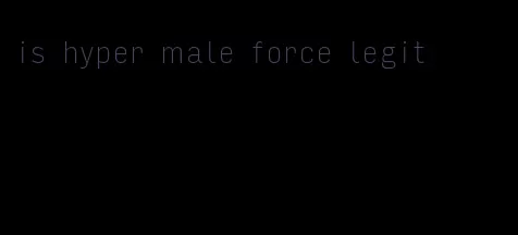 is hyper male force legit