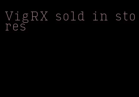VigRX sold in stores