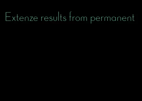 Extenze results from permanent