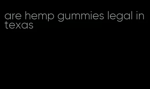 are hemp gummies legal in texas