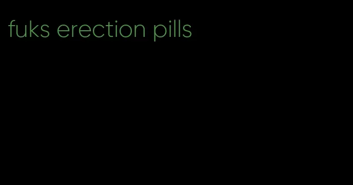 fuks erection pills
