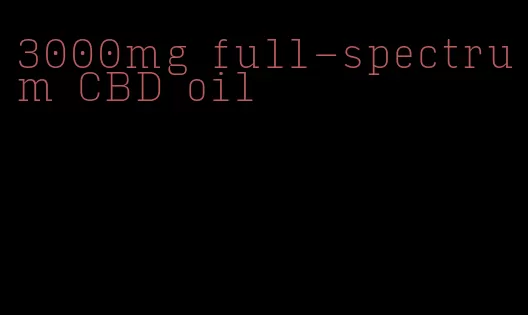 3000mg full-spectrum CBD oil