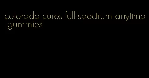 colorado cures full-spectrum anytime gummies