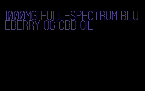 1000mg full-spectrum blueberry OG CBD oil