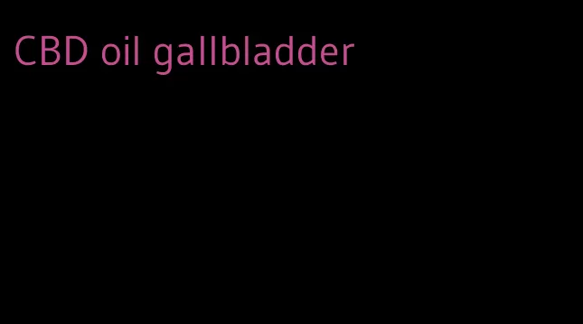 CBD oil gallbladder