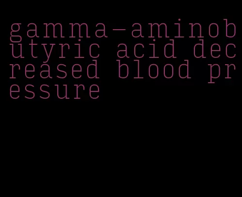 gamma-aminobutyric acid decreased blood pressure