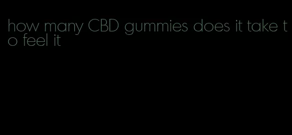 how many CBD gummies does it take to feel it