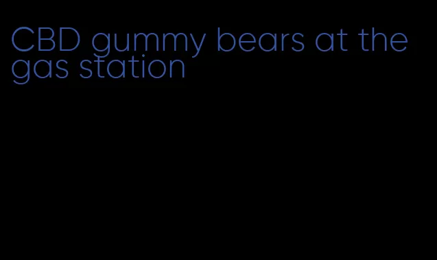 CBD gummy bears at the gas station