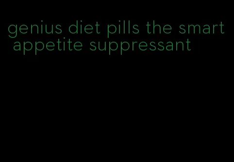 genius diet pills the smart appetite suppressant