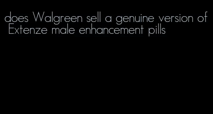 does Walgreen sell a genuine version of Extenze male enhancement pills