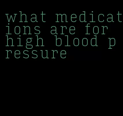 what medications are for high blood pressure