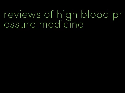 reviews of high blood pressure medicine