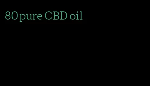 80 pure CBD oil