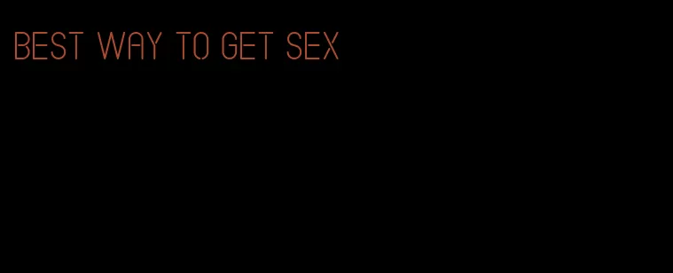 best way to get sex