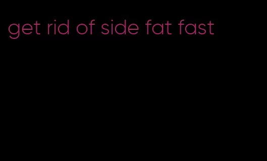 get rid of side fat fast