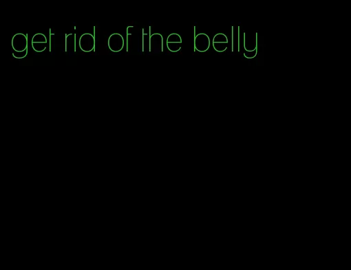 get rid of the belly