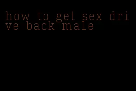 how to get sex drive back male