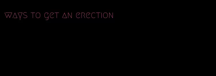 ways to get an erection