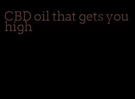 CBD oil that gets you high